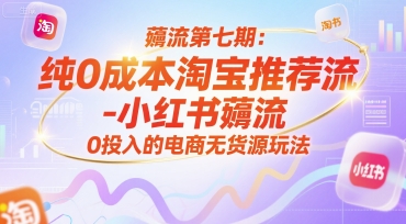 薅流第七期：纯0成本淘宝推荐流-小红书薅流最新版目，0投入的电商无货源玩法(附赠往期)-吾爱自习网