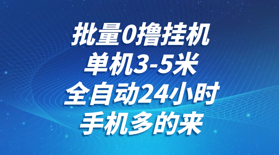 批量0撸全自动挂机，单机3-5米，全自动24小时，手机多的来，不养鸡，无风控，无限制-吾爱自习网