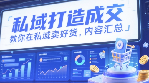私域打造成交，教你在私域卖好货，内容汇总-吾爱自习网