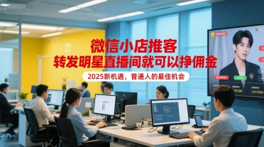 微信小店推客，转发明星直播间就可以挣佣金，2025新机遇，普通人的最佳机会-吾爱自习网