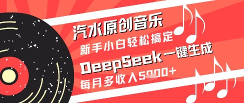 汽水原创音乐DeepSeek一键生成新手小白轻松搞定每月多收入5k+【揭秘】-吾爱自习网