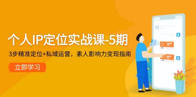 个人IP定位实战课-5期，3步精准定位+私域运营，素人影响力变现指南-吾爱自习网