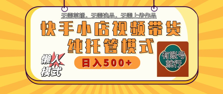 快手小店托管带货 2025新风口 批量自动剪辑爆款 月入5000+ 上不封顶-吾爱自习网