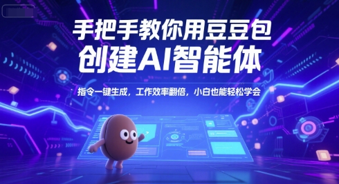 手把手教你用豆包创建AI智能体，指令一键生成，工作效率翻倍，小白也能轻松学会-吾爱自习网
