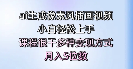 ai生成像素风插画视频，小白轻松上手，课程很干多种变现方式，月入5位数-吾爱自习网