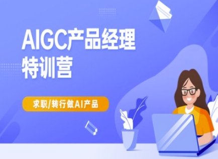 AIGC产品经理特训营-产品经理较教程，求职转行做AI产品-吾爱自习网