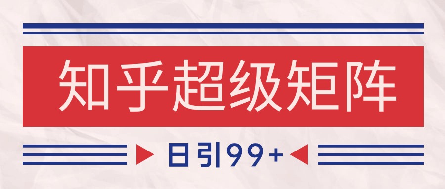知乎超级矩阵玩法引流高质量精准粉SEO覆盖 日变现4000+-吾爱自习网