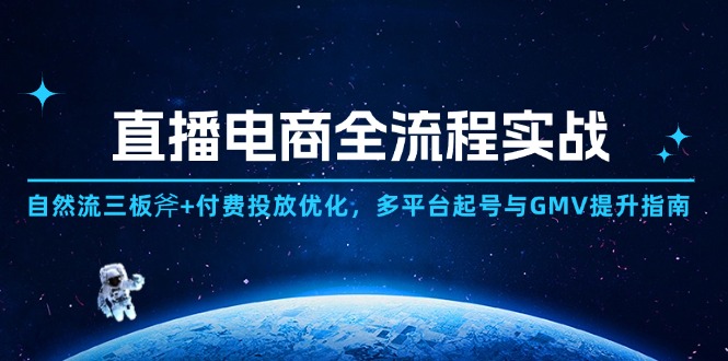 直播电商全流程实战：自然流三板斧+付费投放优化,多平台起号与GMV提升指南-吾爱自习网