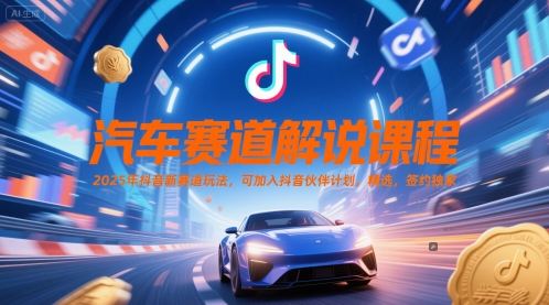 汽车赛道解说课程，2025年抖音新赛道玩法，可加入抖音伙伴计划，精选，签约独家-吾爱自习网