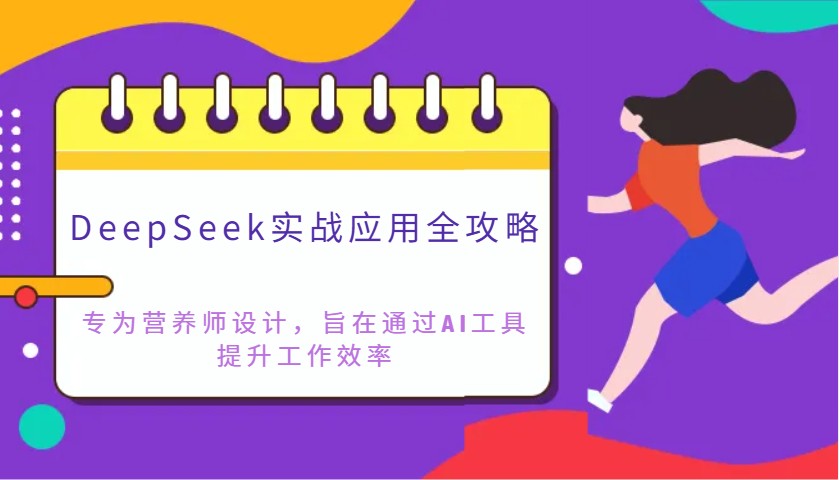 DeepSeek实战应用全攻略：专为营养师设计，旨在通过AI工具提升工作效率-吾爱自习网