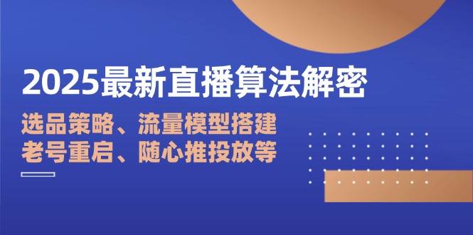 2025最新直播算法解密：选品策略、流量模型搭建、老号重启、随心推投放等-吾爱自习网
