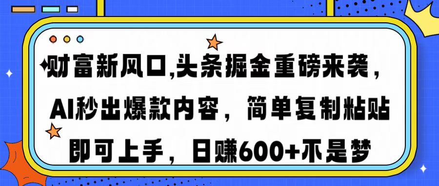 财富新风口,头条掘金重磅来袭AI秒出爆款内容简单复制粘贴即可上手，日…-吾爱自习网