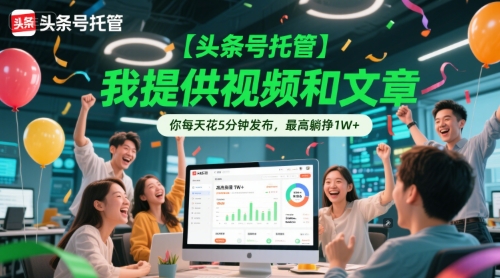 【头条号托管 】我提供视频和文章，你每天花5分钟发布，最高躺挣1W+【揭秘】-吾爱自习网