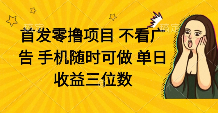零撸项目 不看广告 手机随时可做 单日收益三位数-吾爱自习网