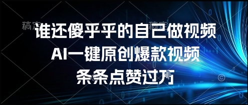 谁还傻乎乎的自己做视频？AI一键原创爆款视频，条条点赞过万，简单方便，好操作【揭秘】-吾爱自习网