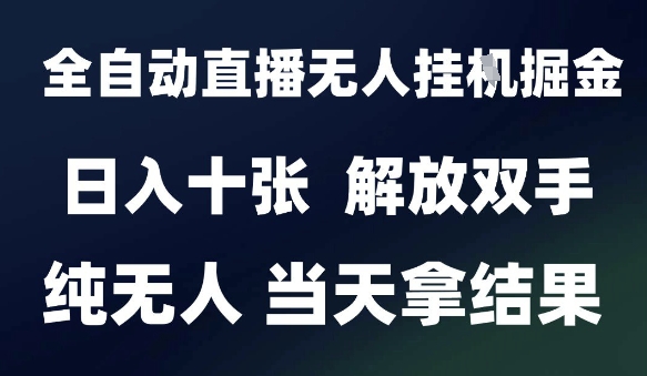 2025最新全自动直播无人挂G掘金，日入十张，解放双手纯无人，当天拿结果【揭秘】-吾爱自习网