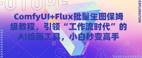 ComfyUI+Flux批量生图保姆级教程，引领“工作流时代”的AI绘画工具，小白秒变高手-吾爱自习网
