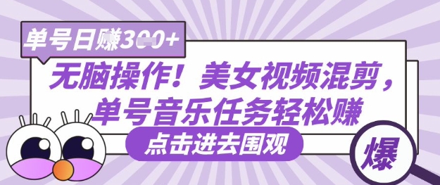 无脑操作！美女视频混剪，单号音乐任务轻松日入3张+-吾爱自习网