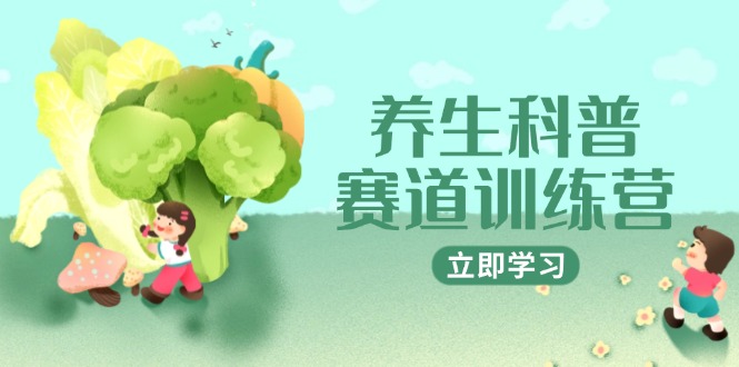 养生科普赛道训练营，AI矩阵+爆款标题+插画教学，2月3万粉接广1800/条-吾爱自习网