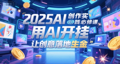 2025AI创作实践必修课，用AI开挂，让创意落地生金-吾爱自习网
