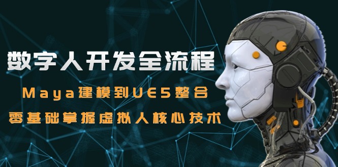 数字人开发全流程：Maya建模到UE5整合，零基础掌握虚拟人核心技术-吾爱自习网
