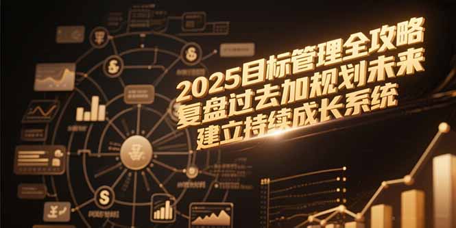2025目标管理全攻略，复盘过去加规划未来，建立持续成长系统-吾爱自习网