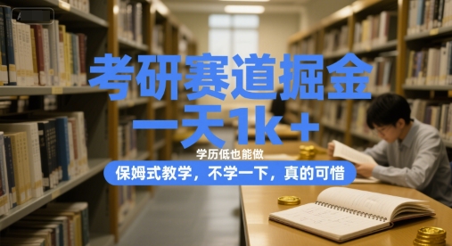 考研赛道掘金，一天1k+，学历低也能做，保姆式教学，不学一下，真的可惜【揭秘】-吾爱自习网