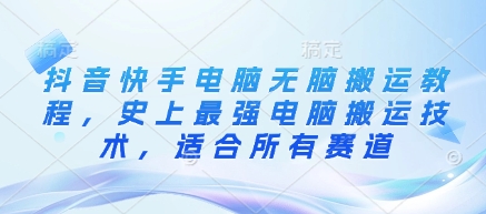 抖音快手电脑无脑搬运教程，史上最强电脑搬运技术，适合所有赛道-吾爱自习网