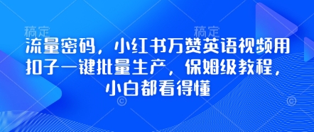 流量密码，小红书万赞英语视频用扣子一键批量生产，保姆级教程，小白都看得懂-吾爱自习网
