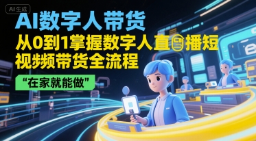 AI数字人带货，从0到1掌握数字人直播短视频带货全流程，在家就能做-吾爱自习网