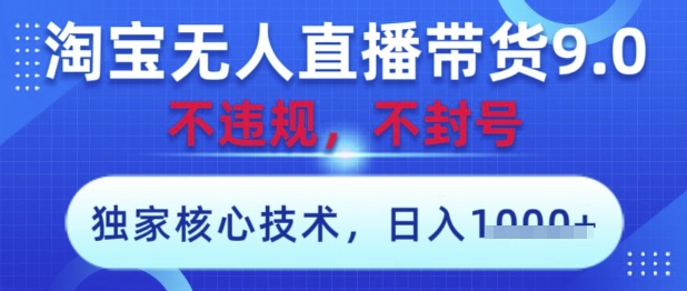 淘宝无人直播带货9.0 ，独家核心技术，不违规，不封号，操作简单，当天开播，当天见收益，日入数张【揭秘】-吾爱自习网