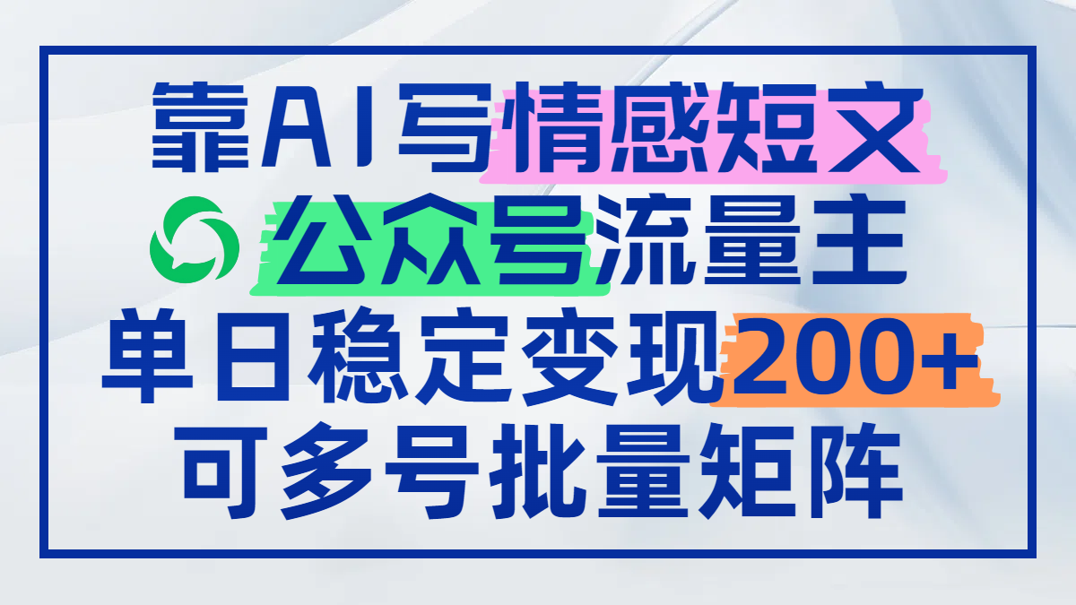 靠AI写情感短文，公众号流量主日赚200+，可多号批量矩阵-吾爱自习网