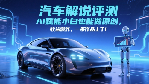 抖音汽车解说评测赛道，AI赋能小白也能做原创，收益爆炸，一条作品上千-吾爱自习网