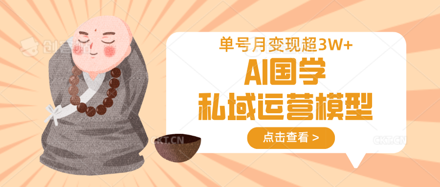 AI国学私域运营模型，无成本、变现快、周期短、持续性强，单号月变现3w+-吾爱自习网