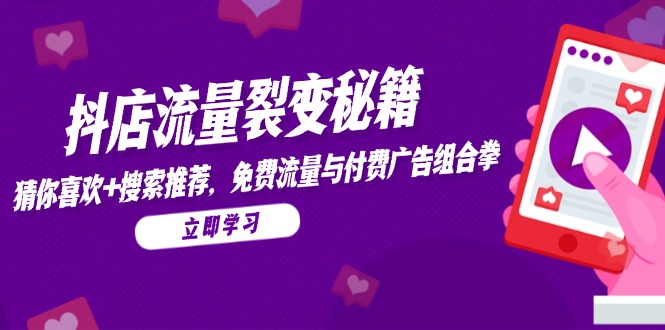 抖店流量裂变秘籍，猜你喜欢，搜索推荐，免费流量与付费广告组合拳-吾爱自习网