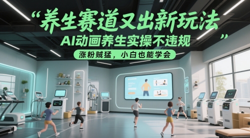 养生赛道又出新玩法，AI动画养生实操不违规，涨粉贼猛，小白也能学会-吾爱自习网