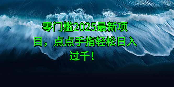 零门槛2025最新项目，点点手指轻松日入过千！-吾爱自习网