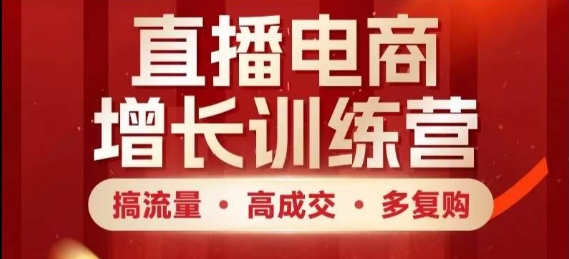 直播电商增长训练营，搞流量·高成交·多复购，快速上手有思路-吾爱自习网