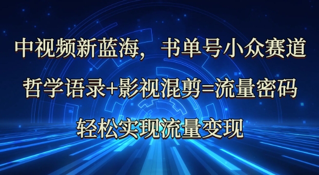 中视频新蓝海：哲学语录+影视混剪=流量密码，轻松实现流量变现-吾爱自习网
