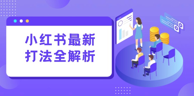小红书最新打法线下课：笔记生产+评论运营，打造标准化流量增长引擎-吾爱自习网