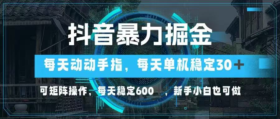 抖音暴力掘金，动动手指就可以，单机30+，可矩阵操作，每天稳定600+，…-吾爱自习网
