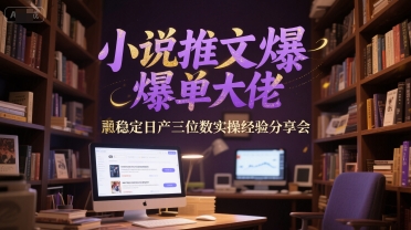 小说推文爆单大佬稳定日产三位数实操经验分享会-吾爱自习网