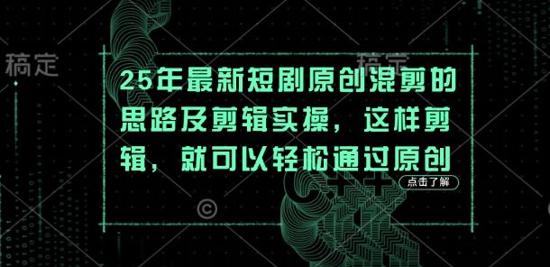 25年最新短剧原创混剪的思路及剪辑实操，这样剪辑，就可以轻松通过原创-吾爱自习网