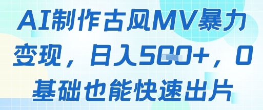 AI制作古风MV暴力变现，日入几张，0基础也能快速出片-吾爱自习网