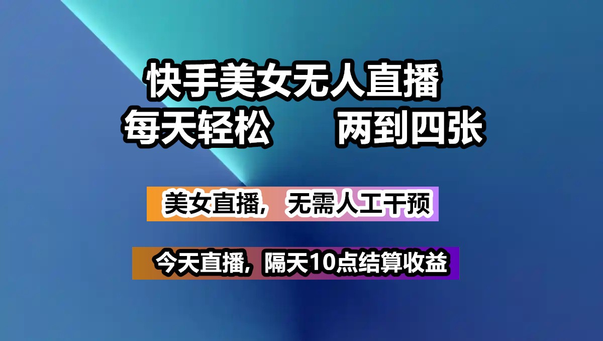 快手美女无人直播, 每天最少一到三张,全程托管无需人工干涉-吾爱自习网