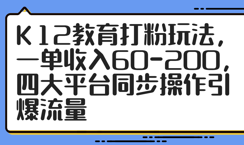 K12教育打粉玩法，一单收入60-200，四大平台同步操作引爆流量-吾爱自习网