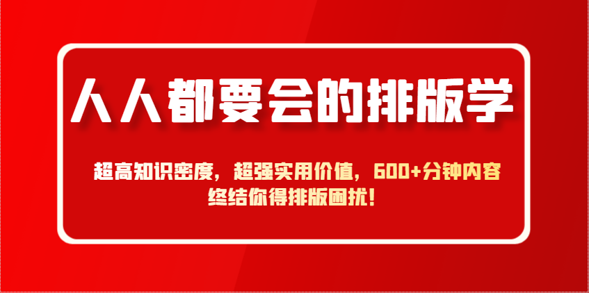 人人都要会的排版学，超高知识密度，超强实用价值，600+分钟内容终结你得排版困扰！-吾爱自习网
