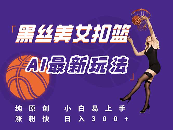 最新AI生成美女扣篮视频，纯原创，小白轻松上手掌握流量秘籍，日入300+-吾爱自习网