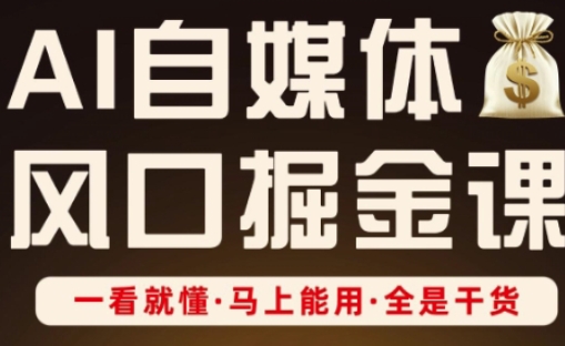 AI自媒体风口掘金课，一看就懂·马上能用·全是干货-吾爱自习网