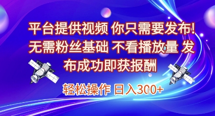 平台提供视频，你只需要发布， 无需粉丝基础，不看播放量，发布成功即获报酬，日入3张【揭秘】-吾爱自习网